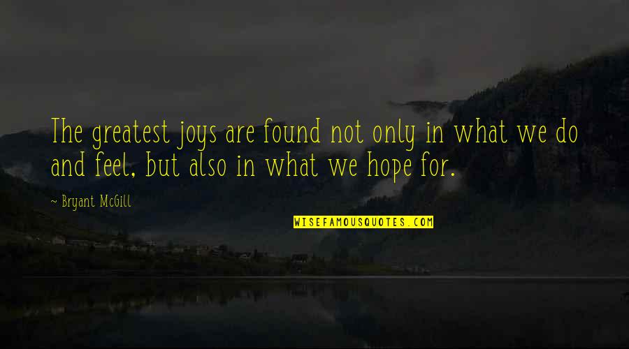 Happiness Happens Day Quotes By Bryant McGill: The greatest joys are found not only in