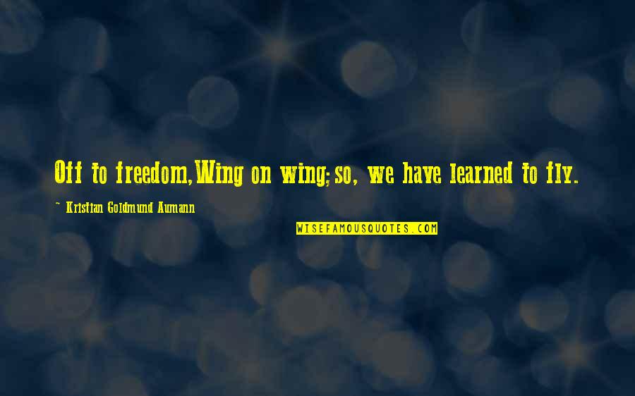 Happiness Happens Day Quotes By Kristian Goldmund Aumann: Off to freedom,Wing on wing;so, we have learned Happiness Happens Day Quotes By Kristian Goldmund Aumann: Off to freedom,Wing on wing;so, we have learned