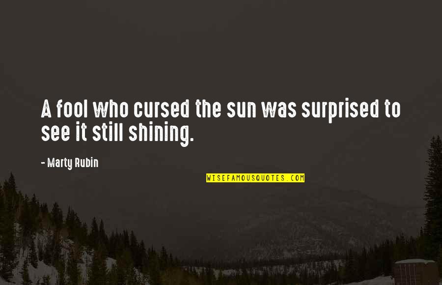 Happiness Happens Day Quotes By Marty Rubin: A fool who cursed the sun was surprised