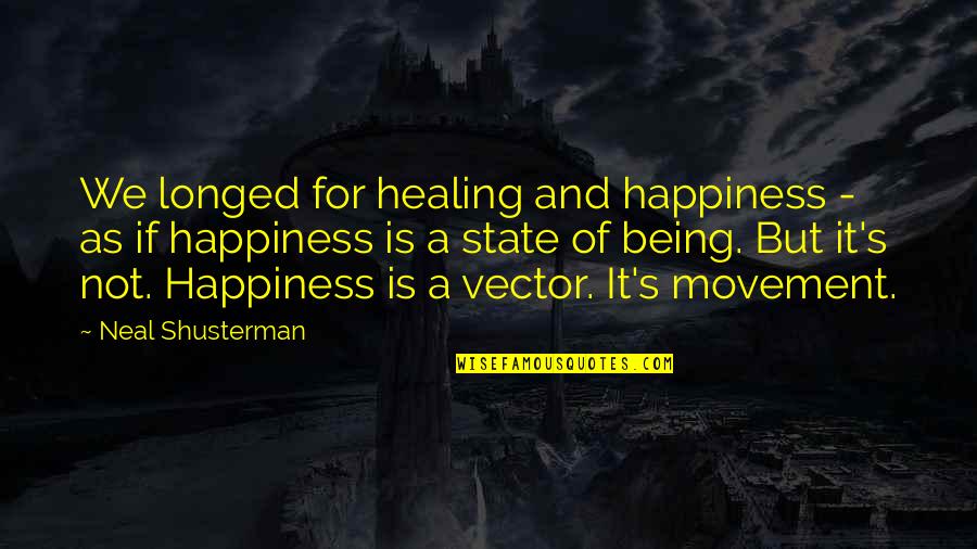 Happiness Healing Quotes By Neal Shusterman: We longed for healing and happiness - as Happiness Healing Quotes By Neal Shusterman: We longed for healing and happiness - as