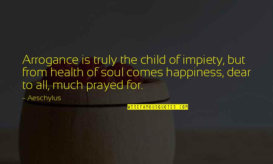 Happiness Health Quotes By Aeschylus: Arrogance is truly the child of impiety, but Happiness Health Quotes By Aeschylus: Arrogance is truly the child of impiety, but