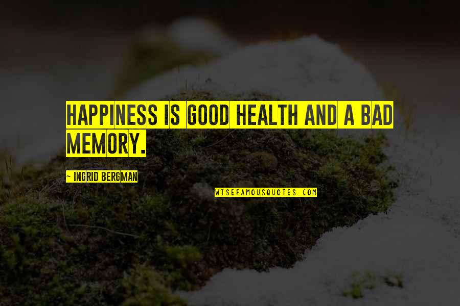 Happiness Health Quotes By Ingrid Bergman: Happiness is good health and a bad memory. Happiness Health Quotes By Ingrid Bergman: Happiness is good health and a bad memory.