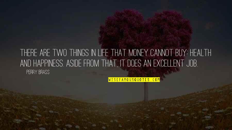Happiness Health Quotes By Perry Brass: There are two things in life that money Happiness Health Quotes By Perry Brass: There are two things in life that money