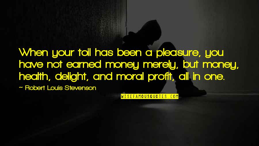 Happiness Health Quotes By Robert Louis Stevenson: When your toil has been a pleasure, you Happiness Health Quotes By Robert Louis Stevenson: When your toil has been a pleasure, you