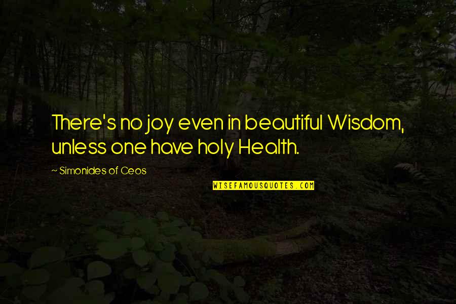 Happiness Health Quotes By Simonides Of Ceos: There's no joy even in beautiful Wisdom, unless Happiness Health Quotes By Simonides Of Ceos: There's no joy even in beautiful Wisdom, unless