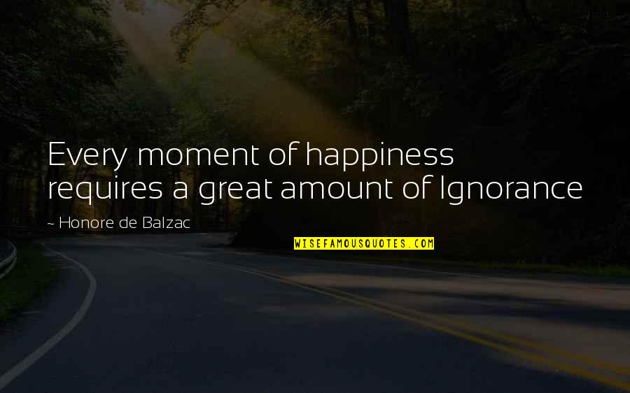 Happiness Ignorance Quotes By Honore De Balzac: Every moment of happiness requires a great amount