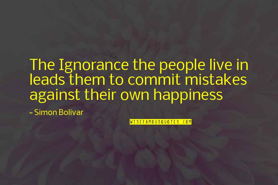 Happiness Ignorance Quotes By Simon Bolivar: The Ignorance the people live in leads them