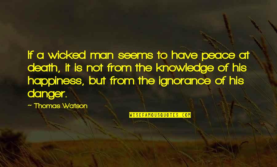 Happiness Ignorance Quotes By Thomas Watson: If a wicked man seems to have peace