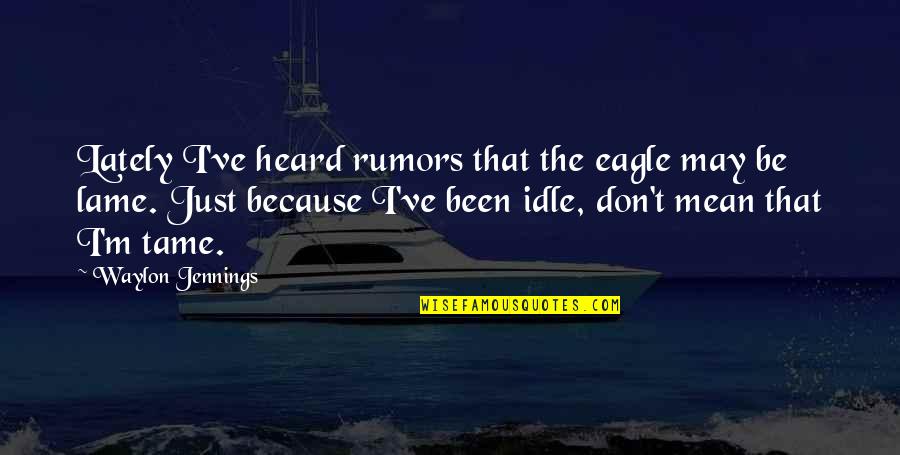 Happiness Images And Quotes By Waylon Jennings: Lately I've heard rumors that the eagle may Happiness Images And Quotes By Waylon Jennings: Lately I've heard rumors that the eagle may
