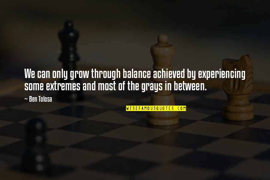 Happiness Images N Quotes By Ben Tolosa: We can only grow through balance achieved by