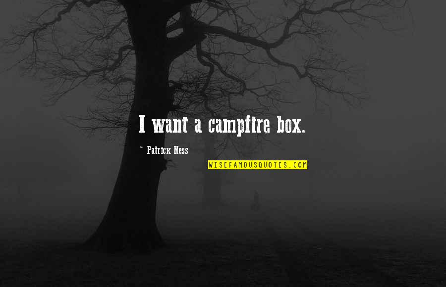 Happiness Images N Quotes By Patrick Ness: I want a campfire box.