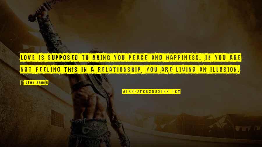 Happiness In A Relationship Quotes By Leon Brown: Love is supposed to bring you peace and