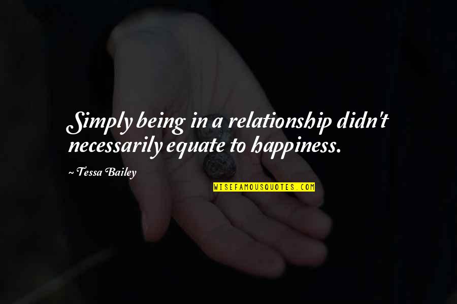 Happiness In A Relationship Quotes By Tessa Bailey: Simply being in a relationship didn't necessarily equate