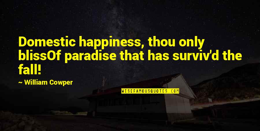 Happiness In A Relationship Quotes By William Cowper: Domestic happiness, thou only blissOf paradise that has