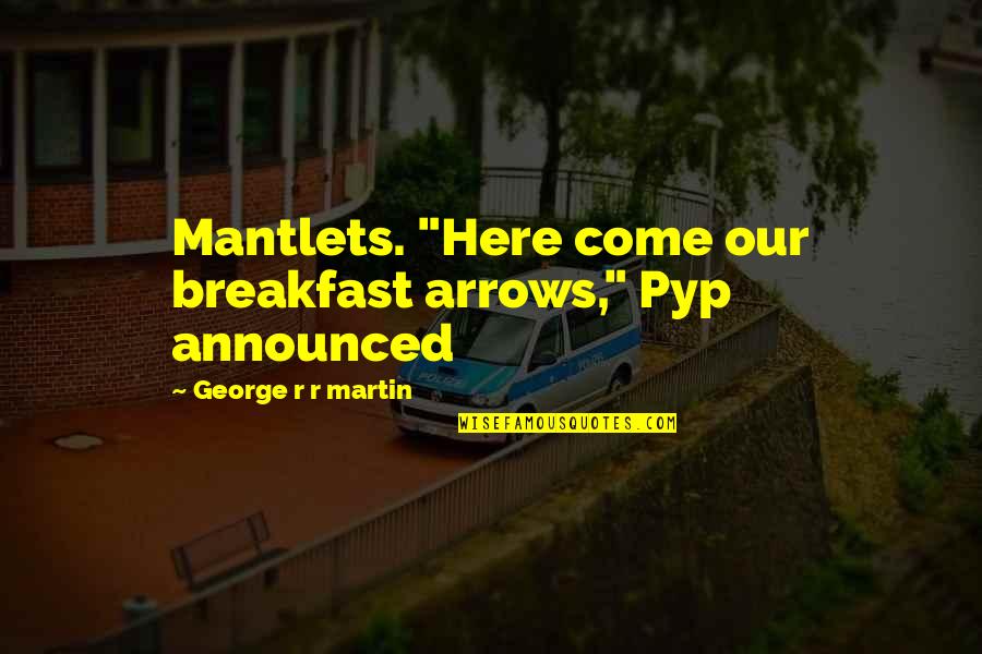 Happiness In Brave New World With Page Numbers Quotes By George R R Martin: Mantlets. "Here come our breakfast arrows," Pyp announced