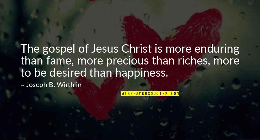 Happiness In Christ Quotes By Joseph B. Wirthlin: The gospel of Jesus Christ is more enduring