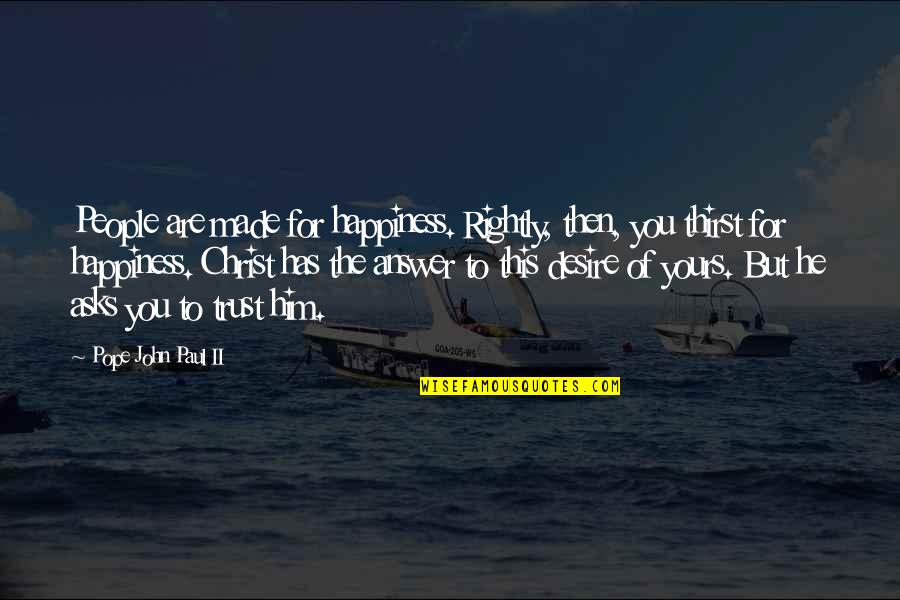 Happiness In Christ Quotes By Pope John Paul II: People are made for happiness. Rightly, then, you