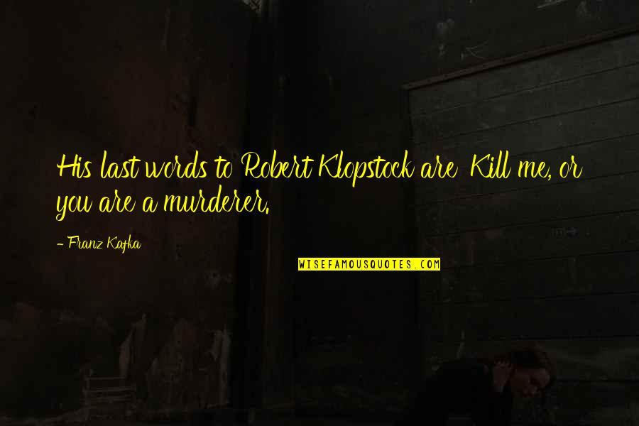 Happiness In Front Of You Quotes By Franz Kafka: His last words to Robert Klopstock are 'Kill