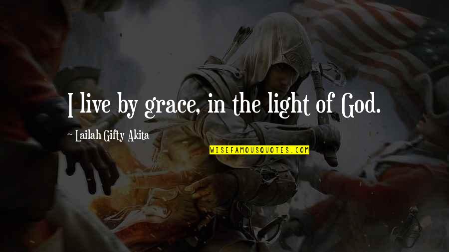 Happiness In God Quotes By Lailah Gifty Akita: I live by grace, in the light of