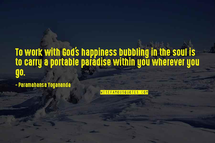 Happiness In God Quotes By Paramahansa Yogananda: To work with God's happiness bubbling in the