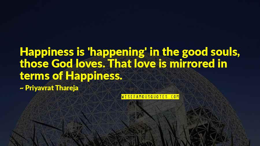Happiness In God Quotes By Priyavrat Thareja: Happiness is 'happening' in the good souls, those