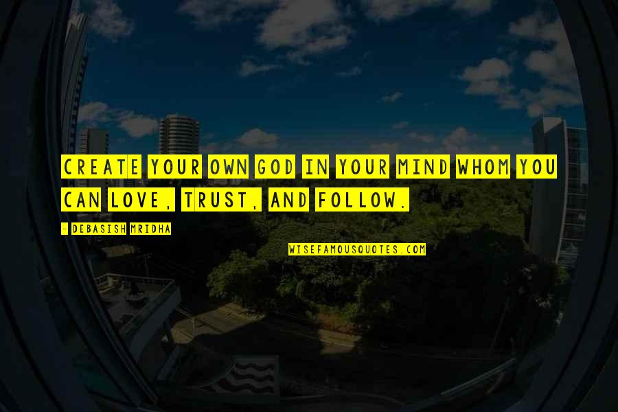 Happiness In Life With God Quotes By Debasish Mridha: Create your own god in your mind whom Happiness In Life With God Quotes By Debasish Mridha: Create your own god in your mind whom