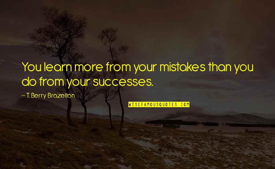 Happiness In Love Tumblr Quotes By T. Berry Brazelton: You learn more from your mistakes than you