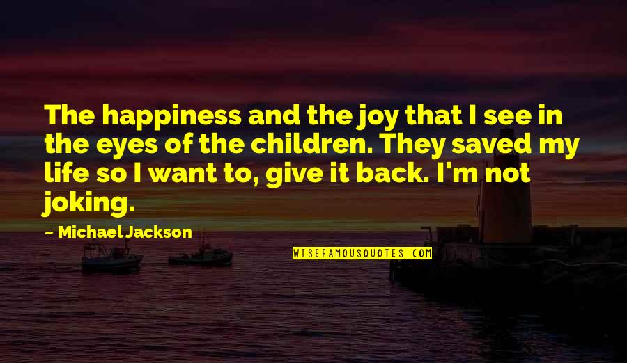 Happiness In My Eyes Quotes By Michael Jackson: The happiness and the joy that I see