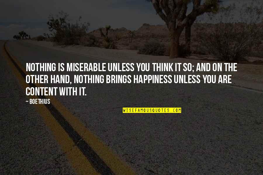 Happiness In My Hand Quotes By Boethius: Nothing is miserable unless you think it so;