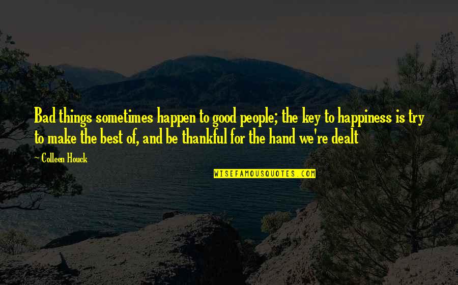 Happiness In My Hand Quotes By Colleen Houck: Bad things sometimes happen to good people; the Happiness In My Hand Quotes By Colleen Houck: Bad things sometimes happen to good people; the