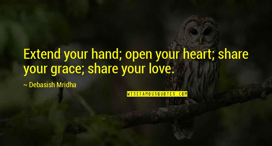 Happiness In My Hand Quotes By Debasish Mridha: Extend your hand; open your heart; share your Happiness In My Hand Quotes By Debasish Mridha: Extend your hand; open your heart; share your