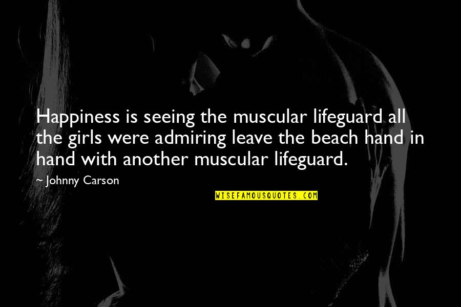 Happiness In My Hand Quotes By Johnny Carson: Happiness is seeing the muscular lifeguard all the Happiness In My Hand Quotes By Johnny Carson: Happiness is seeing the muscular lifeguard all the