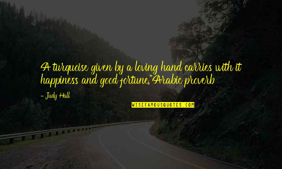 Happiness In My Hand Quotes By Judy Hall: A turquoise given by a loving hand carries Happiness In My Hand Quotes By Judy Hall: A turquoise given by a loving hand carries