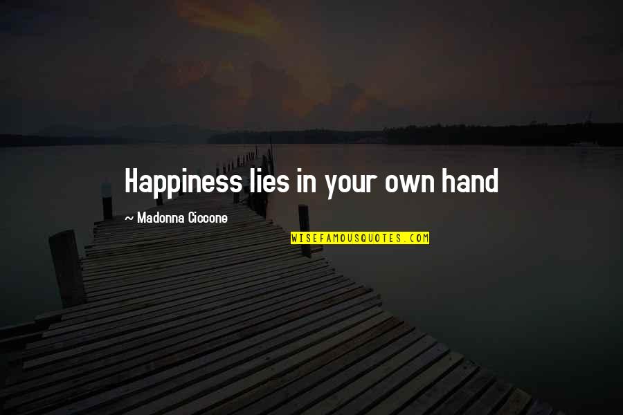 Happiness In My Hand Quotes By Madonna Ciccone: Happiness lies in your own hand Happiness In My Hand Quotes By Madonna Ciccone: Happiness lies in your own hand
