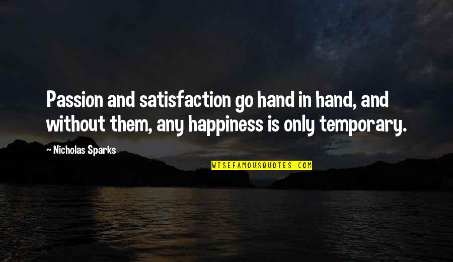 Happiness In My Hand Quotes By Nicholas Sparks: Passion and satisfaction go hand in hand, and Happiness In My Hand Quotes By Nicholas Sparks: Passion and satisfaction go hand in hand, and