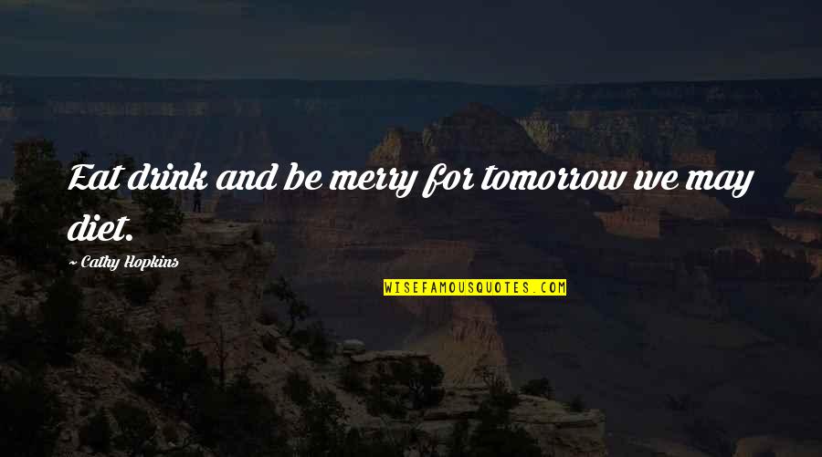 Happiness In One Picture Quotes By Cathy Hopkins: Eat drink and be merry for tomorrow we Happiness In One Picture Quotes By Cathy Hopkins: Eat drink and be merry for tomorrow we