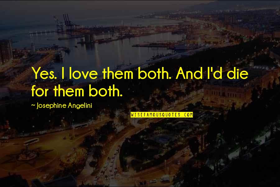 Happiness In One Picture Quotes By Josephine Angelini: Yes. I love them both. And I'd die Happiness In One Picture Quotes By Josephine Angelini: Yes. I love them both. And I'd die
