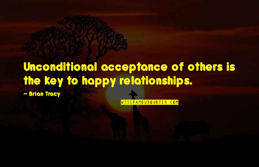 Happiness In Relationships Quotes By Brian Tracy: Unconditional acceptance of others is the key to