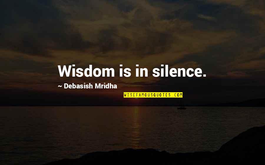Happiness In Silence Quotes By Debasish Mridha: Wisdom is in silence.