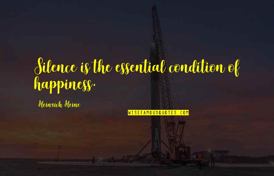 Happiness In Silence Quotes By Heinrich Heine: Silence is the essential condition of happiness.