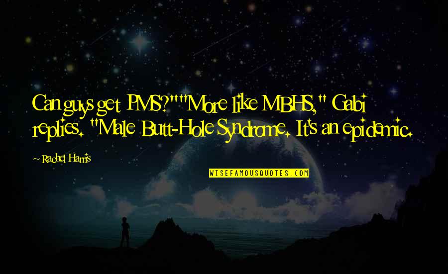 Happiness In Small Things Quotes By Rachel Harris: Can guys get PMS?""More like MBHS," Gabi replies.