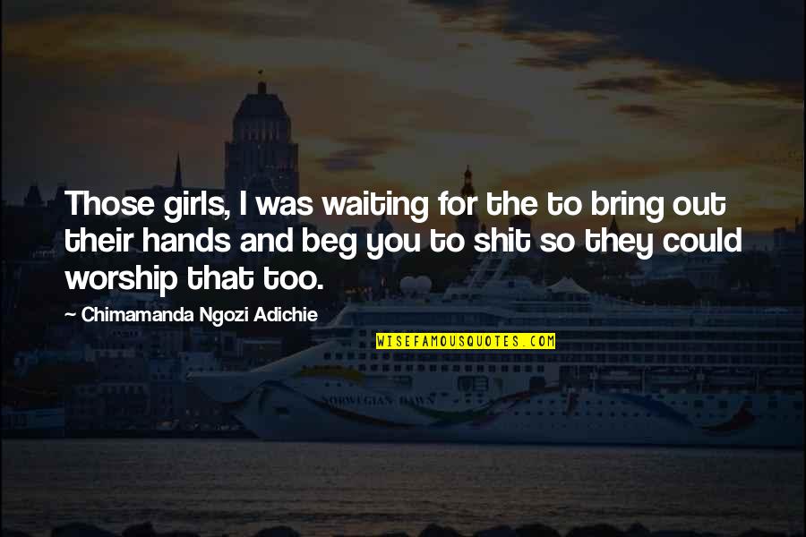 Happiness In Spanish Quotes By Chimamanda Ngozi Adichie: Those girls, I was waiting for the to