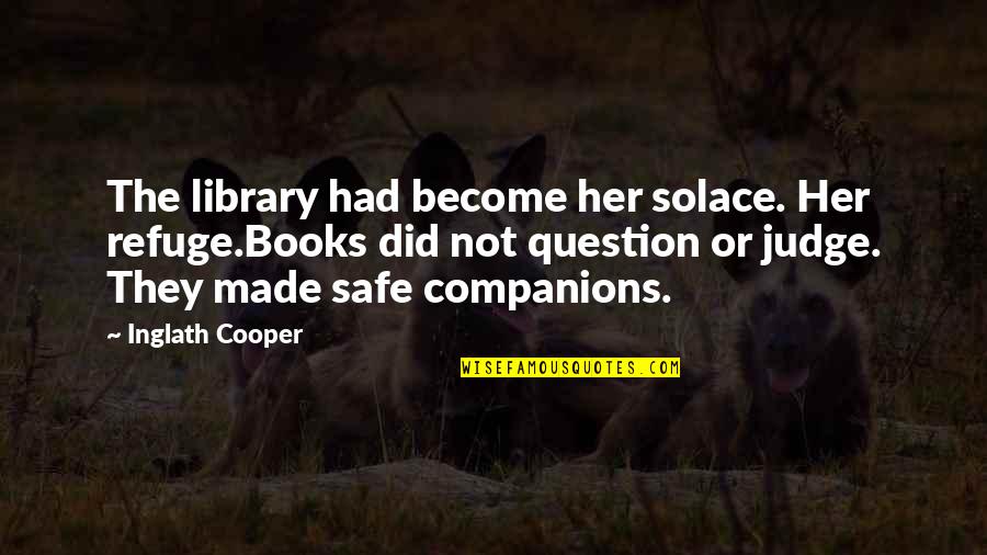 Happiness In The Eyes Of A Child Quotes By Inglath Cooper: The library had become her solace. Her refuge.Books Happiness In The Eyes Of A Child Quotes By Inglath Cooper: The library had become her solace. Her refuge.Books