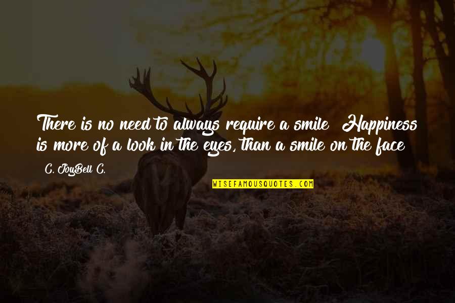 Happiness In The Eyes Quotes By C. JoyBell C.: There is no need to always require a