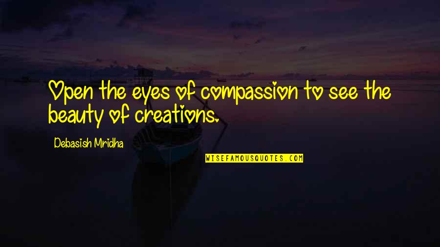 Happiness In The Eyes Quotes By Debasish Mridha: Open the eyes of compassion to see the