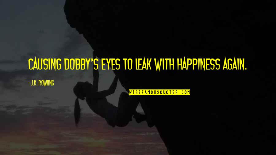 Happiness In The Eyes Quotes By J.K. Rowling: Causing Dobby's eyes to leak with happiness again.