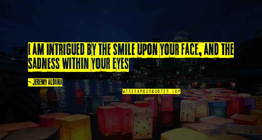 Happiness In The Eyes Quotes By Jeremy Aldana: I am intrigued by the smile upon your