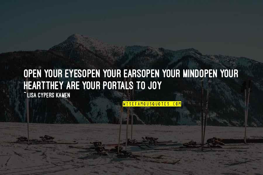 Happiness In The Eyes Quotes By Lisa Cypers Kamen: Open your eyesOpen your earsOpen your mindOpen your
