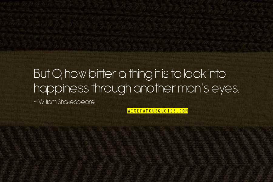 Happiness In The Eyes Quotes By William Shakespeare: But O, how bitter a thing it is