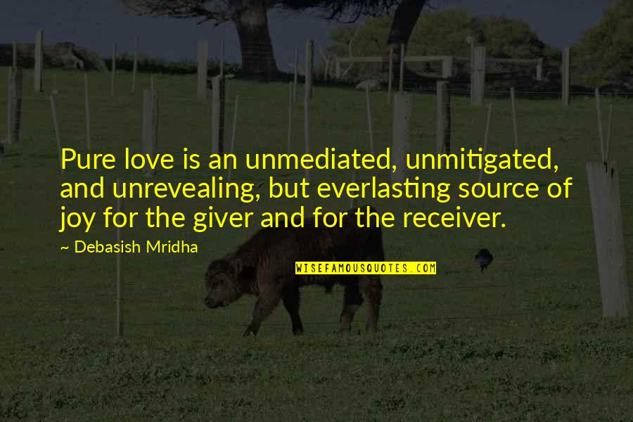 Happiness In The Giver Quotes By Debasish Mridha: Pure love is an unmediated, unmitigated, and unrevealing, Happiness In The Giver Quotes By Debasish Mridha: Pure love is an unmediated, unmitigated, and unrevealing,